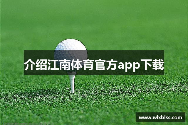 介绍江南体育官方app下载